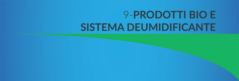 9 - PRODOTTI BIO E SISTEMA DEUMIDIFICANTE